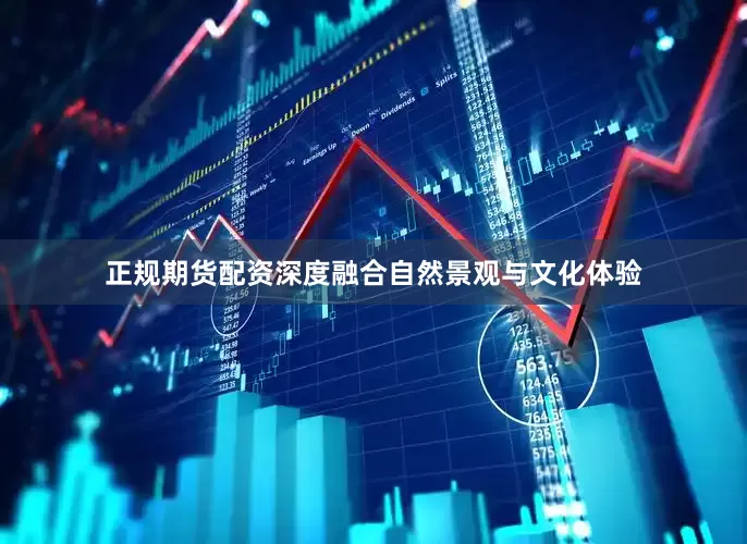 正规期货配资深度融合自然景观与文化体验