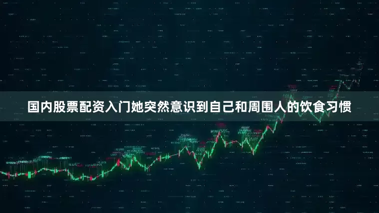 国内股票配资入门她突然意识到自己和周围人的饮食习惯