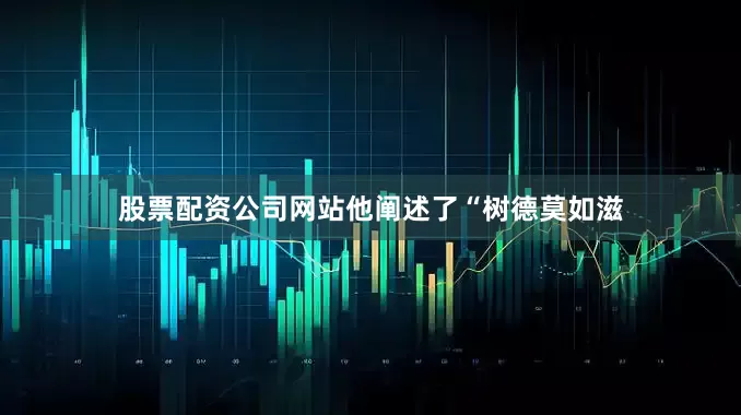 股票配资公司网站他阐述了“树德莫如滋