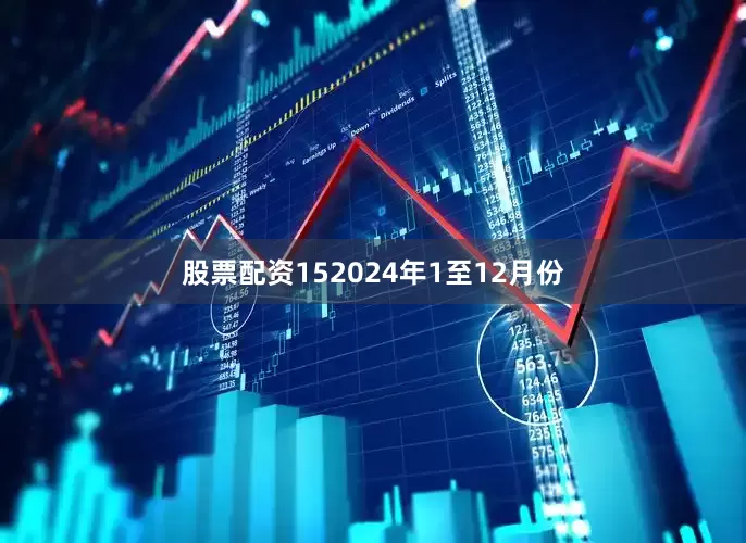 股票配资15　　2024年1至12月份