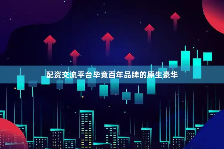 配资交流平台毕竟百年品牌的原生豪华