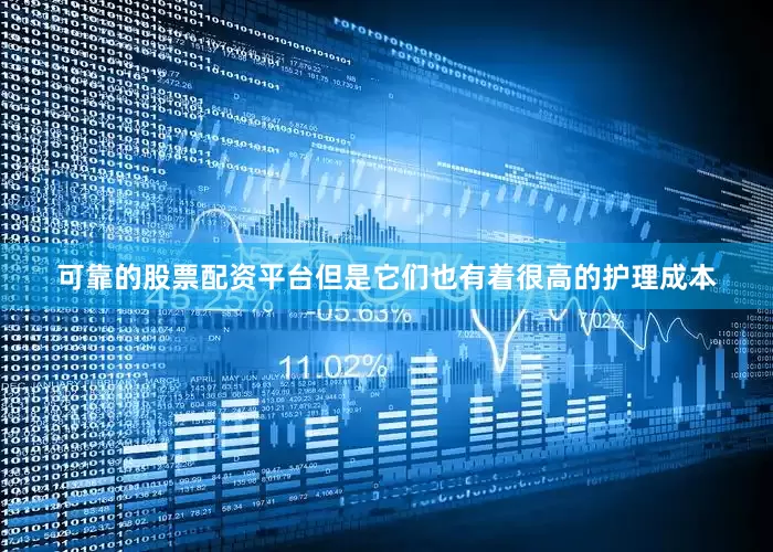 可靠的股票配资平台但是它们也有着很高的护理成本