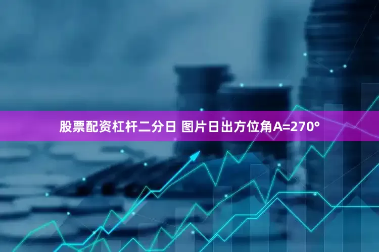 股票配资杠杆二分日 图片日出方位角A=270°